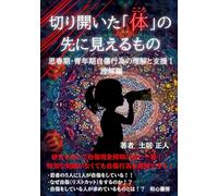 切り開いた体（こころ）の 先に見えるもの: 思春期・青年期自傷行為の理解と支援Ⅰ （理解偏）