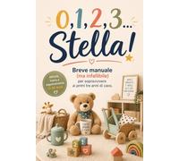0,1,2,3... Stella!: Breve manuale scorretto (ma infallibile) per sopravvivere ai primi tre anni di caos