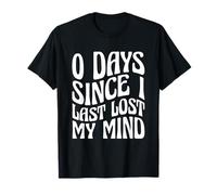 0 Days Since I Last Lost My Mind Sarcastic Humor T-Shirt