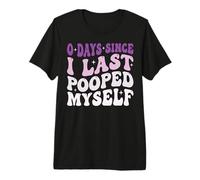 0 Days Since I Last Pooped Myself Premium T-Shirt