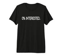 0% Interested Not Interested Bye Ciao Dump Rebuff Turn Down Premium T-Shirt