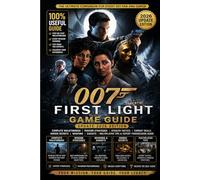 007 FIRST LIGHT GAME GUIDE UPDATE 2026 EDITION: Complete Walkthrough, Mission Strategies, Stealth Tactics, Combat Skills, Hidden Secrets, Weapons, Gadgets, Multiplayer Tips & Expert Progression Guide