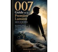 007 Guide de la Première Lumière Guide de jeu non officiel: Walkthroughs complets, stratégies professionnelles et le parcours émotionnel d'une légende