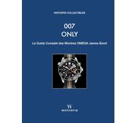 007 ONLY: Le Guide Complet des Montres OMEGA James Bond (WATCHFID COLLECTIBLES)