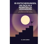 05 ENTSCHEIDUNGEN, UM DICH IN 6 MONATEN ZU VERÄNDERN: Die Diagnose, die Disziplin und die Beherrschung, die ein Leben verwandeln