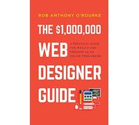 $1,000,000 Web Designer Guide: A Practical Guide for Wealth and Freedom as an Online Freelancer