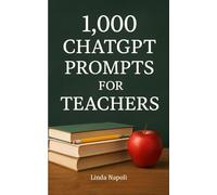 1,000 ChatGPT Prompts For Teachers: Plan Smarter, Connect Deeper, and Lighten the Load (Prompted and Prepared)