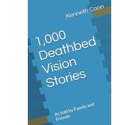 1,000 Deathbed Vision Stories: As told by Family and Friends