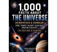 1,000 Facts About the Universe, Astrophysics & Cosmology: Stars, Planets, Galaxies, Black Holes, Spacetime & Relativity | The Great Book of Knowledge | 1,000 Exciting Facts