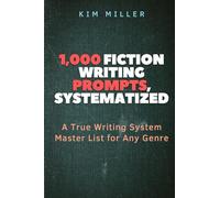1,000 FICTION WRITING PROMPTS, SYSTEMATIZED: A True Writing System Master List for Any Genre (The Writer's Aid)