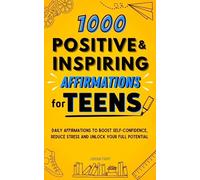 1,000 Positive and Inspiring Affirmations for Teens: Daily Affirmations to Boost Self-Confidence, Reduce Stress and Unlock Your Full Potential