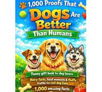 1,000 Proofs That Dogs Are Better Than Humans: Funny gift book for dog lovers - Hairy facts, loyal moments & fluffy truths for real dog fans - 1,000 amazing facts