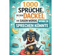 1.000 Sprüche, die dein Dackel dir sagen würde, wenn er sprechen könnte: Witziges Geschenk für Dackelbesitzer | Humor, Hundeverstand & ein kleiner Chef auf vier Pfoten | 1.000 verblüffende Fakten