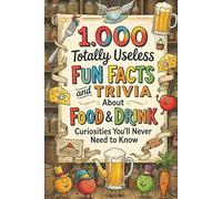 1.000 Totally Useless Fun Facts and Trivia About Food & Drink Curiosities You’ll Never Need to Know (1.000 Totally Useless Fun Facts and Trivia You’ll Never Need to Know)