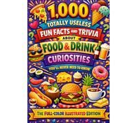 1.000 Totally Useless Fun Facts and Trivia About Food & Drink Curiosities You’ll Never Need to Know: The Full-Color Illustrated Edition (1.000 Totally ... Facts and Trivia You’ll Never Need to Know)