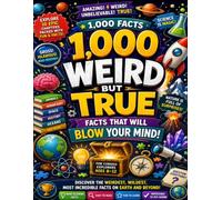 1,000 Weird But True Facts for Curious Kids: Mind-Blowing, Funny & Amazing Facts About Animals, Space, Science, History, the Human Body, Oceans, ... Quizzes & Fun Challenges for Ages 8-12