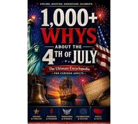 1,000+ Whys About the 4th of July: The Ultimate Questions & Answers Encyclopedia for Curious Adults Exploring Independence Day
