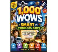 1,000 WOWS FOR SMART AND CURIOUS KIDS: Insanely Surprising, Enticing, and Mind-Blowing True Stories From Science, Space, Nature, Animals, History, and Invention For Ages 6-13
