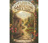 1,001 Gardening Tips & Tricks: The Complete Beginner-to-Expert Fact Guide to Growing Vegetables, Herbs, and Flowers - With Container Gardening, ... and More (Gardening Books For Beginners)
