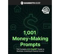 1,001 Money-Making Prompts: Complete AI Guide to Business: The Complete AI & ChatGPT Guide to Business, Investing & Passive Income (1,001 Prompts - ... Entrepreneurs, and AI Professionals)