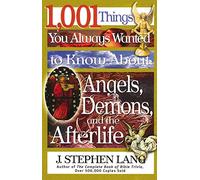 1,001 Things You Always Wanted to Know About Angels, Demons, and the Afterlife: A Christian Reference Guide to Angelic Beings, Demonic Forces, and Life after Death