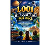 1,001 WHY QUESTIONS FOR KIDS: Amazing Answers About Space, Science, Animals, Nature, History, and More Ages 6-12 ALEXIS SMITH: 8 (The 10,000 Whys Series)