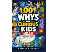 1,001 Whys for Curious Kids Ages 6-12: An Exciting Encyclopedia of Science, Space, Animals, Nature, and Everyday Mysteries Answering the Biggest Questions Kids Love to Ask