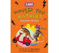 1,001 Would You Rather Questions for Kids : Hilarious Prompts and Challenging Choices for Hours of Fun
