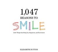 1,047 Reasons to Smile: Little Things that Bring Joy, Happiness, and Excitement
