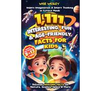 1,111 Interesting, Fun & Age-Friendly Facts for Kids: Inspire Imagination & Smart Thinking In Curious Minds: Discover Amazing Facts on Nature, Science, Space & More- Perfect for Children 8-12 & Family
