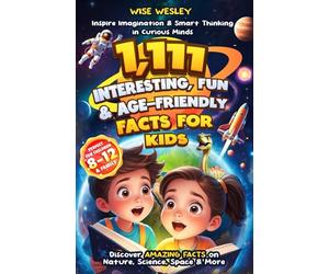 1,111 Interesting, Fun & Age-Friendly Facts for Kids: Inspire Imagination & Smart Thinking In Curious Minds: Discover Amazing Facts on Nature, Science, Space & More- Perfect for Children 8-12 & Family