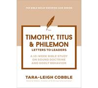 1 & 2 Timothy, Titus & Philemon: Letters to Leaders--a 10-Week Bible Study on Sound Doctrine and Godly Behavior (The Bible Recap Knowing God Series)