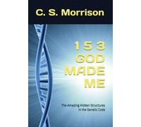 1 5 3 GOD MADE ME: The Amazing Hidden Structures in the Genetic Code