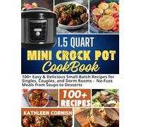 1.5 QUART MINI CROCK POT COOKBOOK: 100+ Easy & Delicious Small-Batch Recipes for Singles, Couples, and Dorm Rooms - No-Fuss Meals from Soups to Desserts