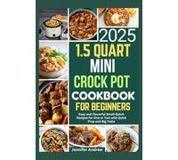 1.5 QUART MINI CROCK POT COOKBOOK FOR BEGINNERS 2025: Easy and Flavorful Small-Batch Recipes for One or Two with Quick Prep and Big Taste