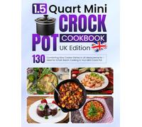 1.5 Quart Mini Crock Pot Cookbook UK Edition: 130 Comforting Slow Cooker Dishes in UK Measurements - Ideal for Small-Batch Cooking in Your Mini Crock Pot