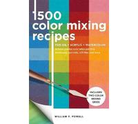 1,500 Color Mixing Recipes for Oil, Acrylic & Watercolor: Volume 1 Achieve precise color when painting landscapes, portraits, still lifes, and more (Color Mixing Recipes Revised Edition)