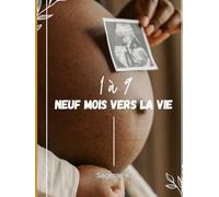 1 à 9, Neuf mois vers la vie: mon cahier de grossesse (E-Book To Go _ Des lectures courtes et inspirantes partout où vous êtes)
