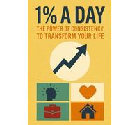 1% a Day: The Power of Consistency to Transform Your Life: A therapeutic guide to building discipline, focus, and real results.