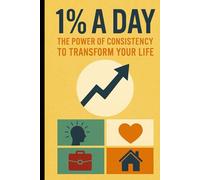 1% a Day: The Power of Consistency to Transform Your Life: A therapeutic guide to building discipline, focus, and real results.