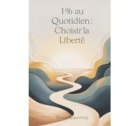 1 % au Quotidien : Choisir la Liberté: S'autoriser à être humain dans un monde d'auto-optimisation