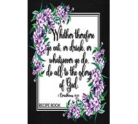 1 Corinthians 10:31 Recipe Book: Faux Chalk Floral 6x9 Blank Scripture Cookbook With 120 Recipe Templates, Bible Verse Recipe Journal, Christian Gifts ... Religious Gifts (Scripture Recipe Books)