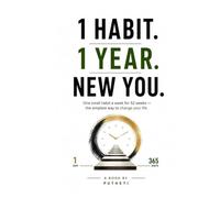 1 HABIT. 1 YEAR. NEW YOU.: One Small Habit a W or 52 Weeks - The Simplest Way to Change Your Life