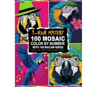 1-HOUR MYSTERY 100 MACAW BIRDS: Mosaic Color by Number for Adults & Teens 1-Hour Coloring Sessions with 5 Creative Shapes and a Simple Color Guide