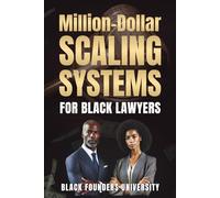 $1 Million-Dollar Scaling Systems For Black Lawyers: Proven Systems, Strategies, and Blueprints to Build Seven-Figure Law Firms and Generational Legacies. (Black Founders University)