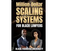 $1 Million-Dollar Scaling Systems For Black Lawyers: Proven Systems, Strategies, and Blueprints to Build Seven-Figure Law Firms and Generational Legacies. (Black Founders University)