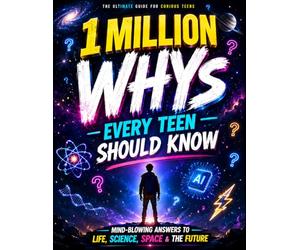 1 Million WHYs Every Teen Should Know: Epic Facts, Crazy Mysteries, and Smart Answers Every Curious Teen Needs to Know