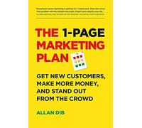 1-PAGE MARKETING PLAN: Get New Customers, Make More Money, And Stand out From The Crowd