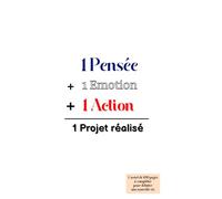 1 Pensée + 1 Emotion+ 1 Action = 1 Projet Réalisé: carnet de 100 pages avec des citations / proverbes pour débuter une nouvelle vie