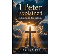 1 PETER EXPLAINED: SUFFERING WITH HOPE IN CHRIST